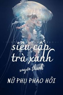 siêu cấp trà xanh xuyên thành nữ phụ pháo hôi