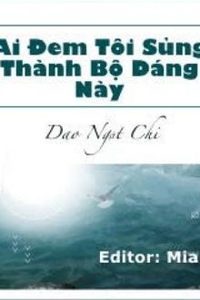 ai đem tôi sủng thành bộ dáng này