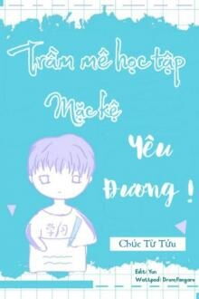 trầm mê học tập, mặc kệ yêu đương