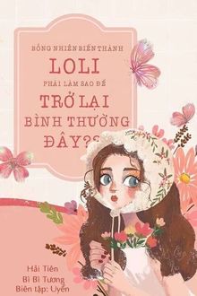 bỗng nhiên biến thành loli, phải làm sao để trở lại bình thường đây