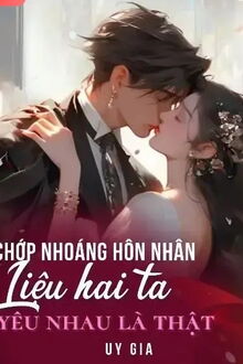 chớp nhoáng hôn nhân, liệu hai ta yêu nhau là thật?