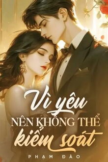 vì yêu nên không thể kiểm soát