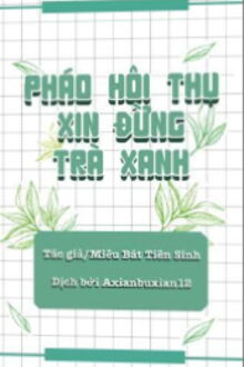 pháo hôi thụ xin đừng trà xanh