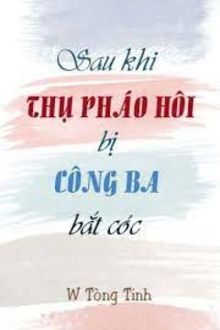 sau khi thụ pháo hôi bị công ba bắt cóc