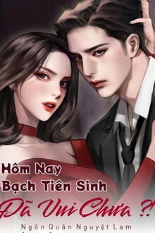 hôm nay bạch tiên sinh đã vui chưa