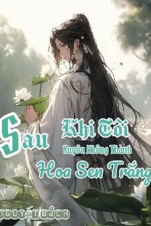 sau khi tôi xuyên không thành hoa sen trắng