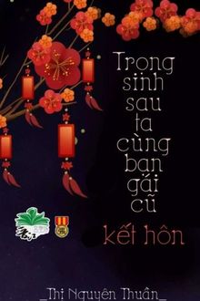 sau khi trọng sinh, tôi cùng bạn gái cũ kết hôn